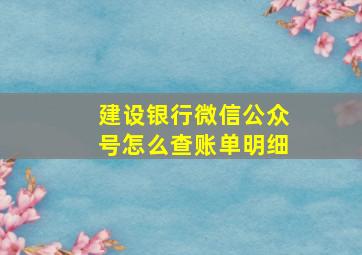 建设银行微信公众号怎么查账单明细