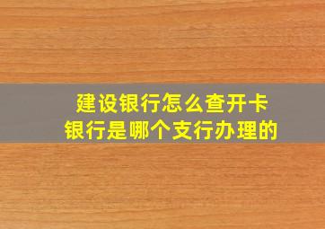 建设银行怎么查开卡银行是哪个支行办理的