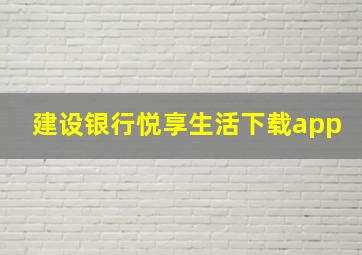 建设银行悦享生活下载app