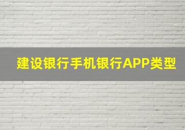 建设银行手机银行APP类型