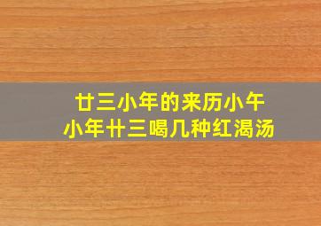 廿三小年的来历小午小年卄三喝几种红渴汤