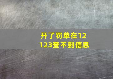 开了罚单在12123查不到信息