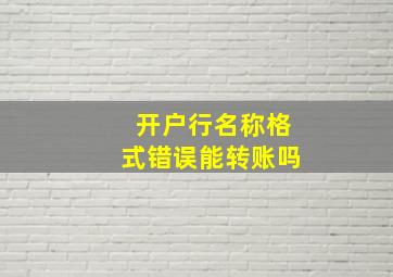 开户行名称格式错误能转账吗