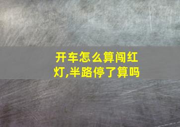 开车怎么算闯红灯,半路停了算吗