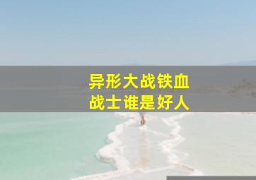 异形大战铁血战士谁是好人