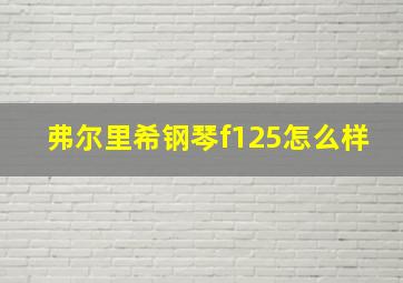 弗尔里希钢琴f125怎么样