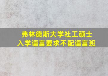 弗林德斯大学社工硕士入学语言要求不配语言班