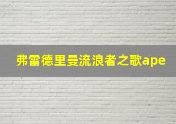 弗雷德里曼流浪者之歌ape