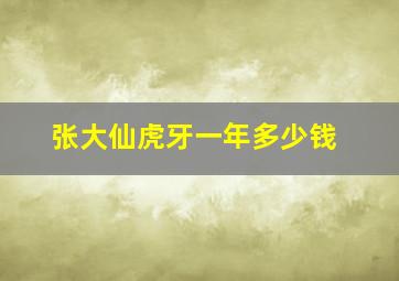 张大仙虎牙一年多少钱