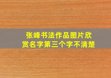 张峰书法作品图片欣赏名字第三个字不清楚