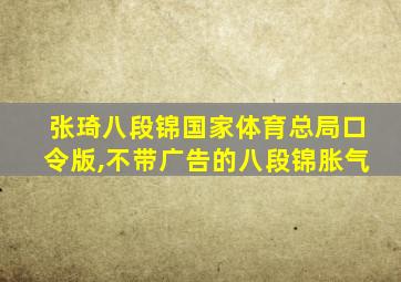 张琦八段锦国家体育总局口令版,不带广告的八段锦胀气