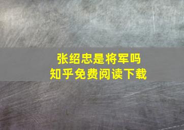 张绍忠是将军吗知乎免费阅读下载