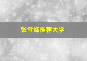 张雪峰推荐大学