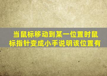 当鼠标移动到某一位置时鼠标指针变成小手说明该位置有