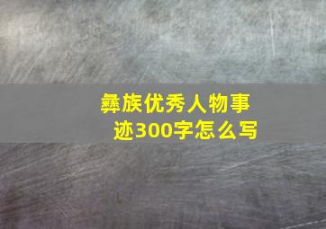 彝族优秀人物事迹300字怎么写