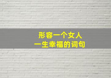 形容一个女人一生幸福的词句