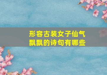 形容古装女子仙气飘飘的诗句有哪些