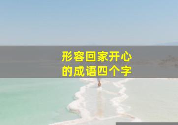 形容回家开心的成语四个字