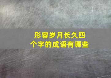 形容岁月长久四个字的成语有哪些