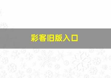 彩客旧版入口