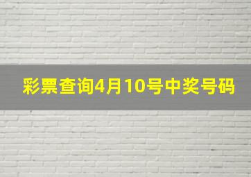 彩票查询4月10号中奖号码