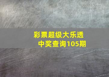 彩票超级大乐透中奖查询105期