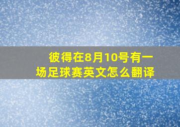 彼得在8月10号有一场足球赛英文怎么翻译