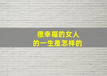 很幸福的女人的一生是怎样的