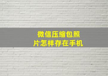 微信压缩包照片怎样存在手机