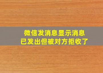 微信发消息显示消息已发出但被对方拒收了