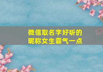 微信取名字好听的昵称女生霸气一点