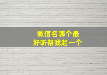 微信名哪个最好听帮我起一个