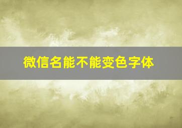 微信名能不能变色字体