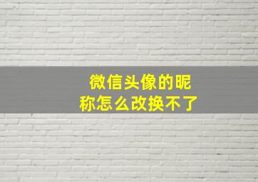 微信头像的昵称怎么改换不了