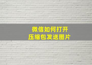 微信如何打开压缩包发送图片