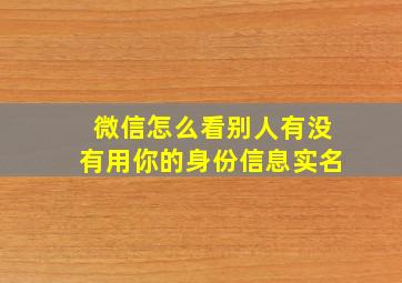 微信怎么看别人有没有用你的身份信息实名