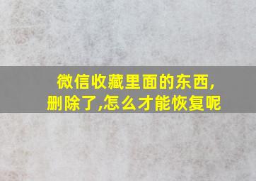 微信收藏里面的东西,删除了,怎么才能恢复呢