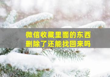 微信收藏里面的东西删除了还能找回来吗