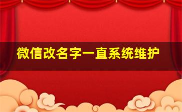 微信改名字一直系统维护