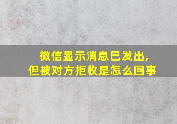 微信显示消息已发出,但被对方拒收是怎么回事