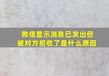 微信显示消息已发出但被对方拒收了是什么原因