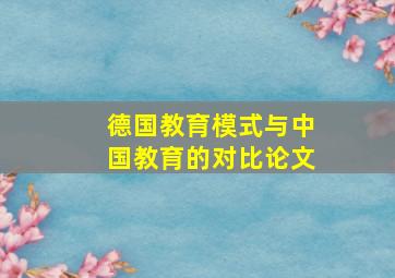 德国教育模式与中国教育的对比论文