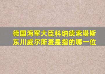 德国海军大臣科纳德索塔斯东川威尔斯麦是指的哪一位