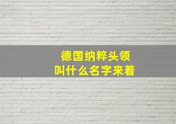 德国纳粹头领叫什么名字来着