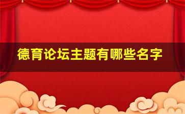 德育论坛主题有哪些名字