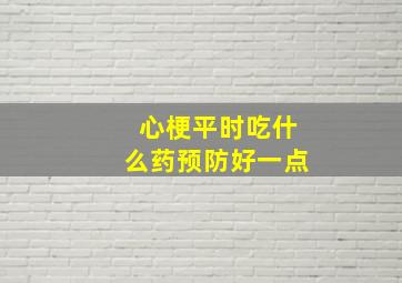 心梗平时吃什么药预防好一点