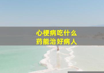 心梗病吃什么药能治好病人