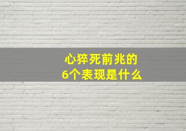 心猝死前兆的6个表现是什么