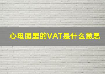 心电图里的VAT是什么意思