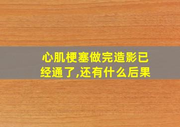 心肌梗塞做完造影已经通了,还有什么后果